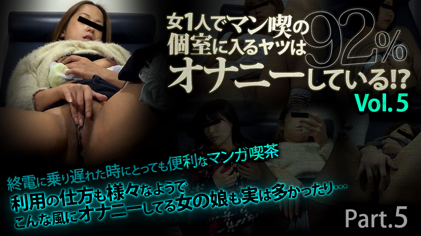 女1人でマン喫の個室に入るヤツは92％オナニーしている!? Vol.5 Part5
